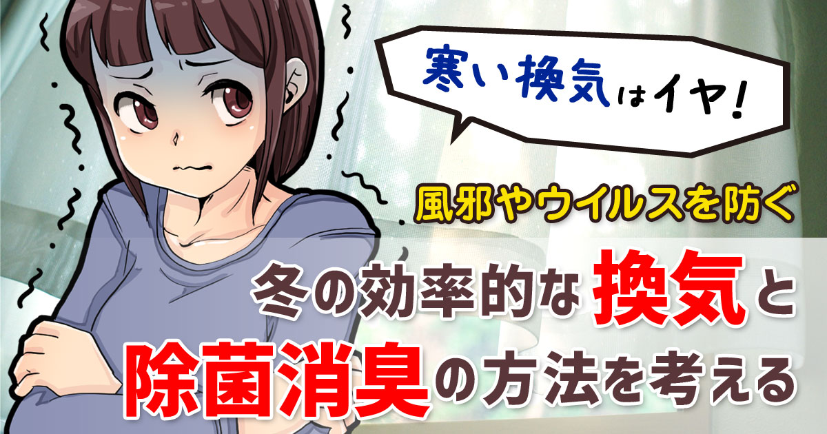 寒い換気はイヤ 風邪やウイルスを防ぐ 冬の効率的な換気と除菌消臭の方法を考える セラミダ